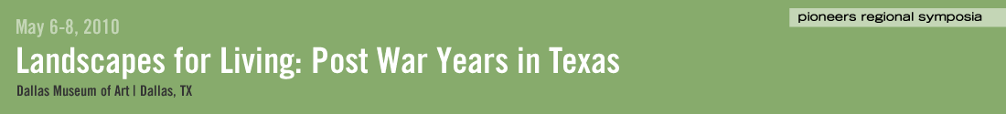 Landscapes for Living: Post War Years in Texas, Dallas Museum of Art,  May 6-8, 2010